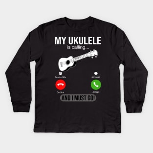 My Ukulele Is Calling And I Must Go Kids Long Sleeve T-Shirt